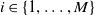 i element of StartSet 1 comma ellipsis comma upper M EndSet