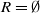 upper R equals normal empty set
