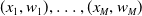 left parenthesis x 1 comma w 1 right parenthesis comma ellipsis comma left parenthesis x Subscript upper M Baseline comma w Subscript upper M Baseline right parenthesis