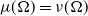 mu left parenthesis normal upper Omega right parenthesis equals nu left parenthesis normal upper Omega right parenthesis