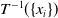 upper T Superscript negative 1 Baseline left parenthesis StartSet x Subscript i Baseline EndSet right parenthesis