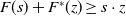 upper F left parenthesis s right parenthesis plus upper F Superscript asterisk Baseline left parenthesis z right parenthesis greater than or equals s dot z