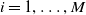 i equals 1 comma ellipsis comma upper M