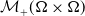 script upper M Subscript plus Baseline left parenthesis normal upper Omega times normal upper Omega right parenthesis