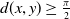 d left parenthesis x comma y right parenthesis greater than or equals StartFraction pi Over 2 EndFraction