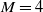 upper M equals 4