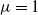 mu equals 1