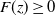 upper F left parenthesis z right parenthesis greater than or equals 0