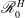 script upper R 0 Superscript upper H