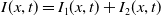 upper I left parenthesis x comma t right parenthesis equals upper I 1 left parenthesis x comma t right parenthesis plus upper I 2 left parenthesis x comma t right parenthesis