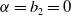 alpha equals b 2 equals 0