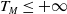 upper T Subscript upper M Baseline less than or equals plus normal infinity
