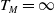 upper T Subscript upper M Baseline equals normal infinity