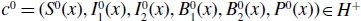 c Superscript 0 Baseline equals left parenthesis upper S Superscript 0 Baseline left parenthesis x right parenthesis comma upper I 1 Superscript 0 Baseline left parenthesis x right parenthesis comma upper I 2 Superscript 0 Baseline left parenthesis x right parenthesis comma upper B 1 Superscript 0 Baseline left parenthesis x right parenthesis comma upper B 2 Superscript 0 Baseline left parenthesis x right parenthesis comma upper P Superscript 0 Baseline left parenthesis x right parenthesis right parenthesis element of upper H Superscript italic plus