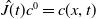 ModifyingAbove upper J With caret left parenthesis t right parenthesis c Superscript 0 Baseline equals c left parenthesis x comma t right parenthesis