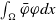 integral Underscript normal upper Omega Endscripts phi overbar phi d x