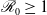 script upper R 0 greater than or equals 1