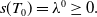 s left parenthesis upper T 0 right parenthesis equals lamda Superscript 0 Baseline greater than or equals 0 period