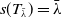 s left parenthesis upper T Subscript lamda overbar Baseline right parenthesis equals lamda overbar
