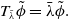 upper T Subscript lamda overbar Baseline phi overtilde equals lamda overbar phi overtilde period