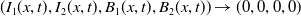 left parenthesis upper I 1 left parenthesis x comma t right parenthesis comma upper I 2 left parenthesis x comma t right parenthesis comma upper B 1 left parenthesis x comma t right parenthesis comma upper B 2 left parenthesis x comma t right parenthesis right parenthesis right arrow left parenthesis 0 comma 0 comma 0 comma 0 right parenthesis