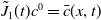 ModifyingAbove upper J With tilde Subscript 1 Baseline left parenthesis t right parenthesis c Superscript 0 Baseline equals ModifyingAbove c With bar left parenthesis x comma t right parenthesis