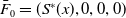 upper F overbar Subscript 0 Baseline equals left parenthesis upper S Superscript asterisk Baseline left parenthesis x right parenthesis comma 0 comma 0 comma 0 right parenthesis