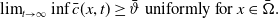 limit Underscript t right arrow normal infinity Endscripts inf ModifyingAbove c With bar left parenthesis x comma t right parenthesis greater than or equals theta overbar uniformly for x element of normal upper Omega overbar period