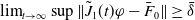 limit Underscript t right arrow normal infinity Endscripts sup StartMetric ModifyingAbove upper J With tilde Subscript 1 Baseline left parenthesis t right parenthesis phi minus upper F overbar Subscript 0 Baseline EndMetric greater than or equals delta overbar
