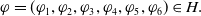 phi equals left parenthesis phi 1 comma phi 2 comma phi 3 comma phi 4 comma phi 5 comma phi 6 right parenthesis element of upper H period