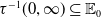 tau Superscript negative 1 Baseline left parenthesis 0 comma normal infinity right parenthesis subset of or equal to double struck upper E 0