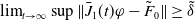limit Underscript t right arrow normal infinity Endscripts sup StartMetric ModifyingAbove upper J With bar Subscript 1 Baseline left parenthesis t right parenthesis phi minus upper F overtilde Subscript 0 Baseline EndMetric greater than or equals delta overtilde