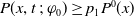 upper P left parenthesis x comma t semicolon phi 0 right parenthesis greater than or equals p 1 upper P Superscript 0 Baseline left parenthesis x right parenthesis