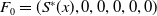upper F 0 equals left parenthesis upper S Superscript asterisk Baseline left parenthesis x right parenthesis comma 0 comma 0 comma 0 comma 0 comma 0 right parenthesis