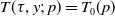 upper T left parenthesis tau comma y semicolon p right parenthesis equals upper T 0 left parenthesis p right parenthesis