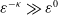 epsilon Superscript negative kappa Baseline much greater than epsilon Superscript 0