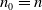 n 0 equals n