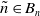 n overtilde element of upper B Subscript n