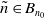 n overtilde element of upper B Subscript n 0