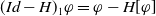 left parenthesis upper I d minus upper H right parenthesis Subscript 1 Baseline phi equals phi minus upper H left bracket phi right bracket