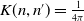 upper K left parenthesis n comma n Superscript prime Baseline right parenthesis equals StartFraction 1 Over 4 pi EndFraction