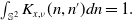 integral Underscript double struck upper S squared Endscripts upper K Subscript x comma nu Baseline left parenthesis n comma n Superscript prime Baseline right parenthesis d n equals 1 period