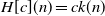 upper H left bracket c right bracket left parenthesis n right parenthesis equals c k left parenthesis n right parenthesis
