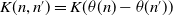upper K left parenthesis n comma n Superscript prime Baseline right parenthesis equals upper K left parenthesis theta left parenthesis n right parenthesis minus theta left parenthesis n Superscript prime Baseline right parenthesis right parenthesis