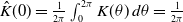 ModifyingAbove upper K With caret left parenthesis 0 right parenthesis equals StartFraction 1 Over 2 pi EndFraction integral Subscript 0 Superscript 2 pi Baseline upper K left parenthesis theta right parenthesis d theta equals StartFraction 1 Over 2 pi EndFraction