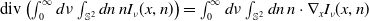 div left parenthesis integral Subscript 0 Superscript normal infinity Baseline d nu integral Underscript double struck upper S squared Endscripts d n n upper I Subscript nu Baseline left parenthesis x comma n right parenthesis right parenthesis equals integral Subscript 0 Superscript normal infinity Baseline d nu integral Underscript double struck upper S squared Endscripts d n n dot nabla Subscript x Baseline upper I Subscript nu Baseline left parenthesis x comma n right parenthesis