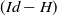 left parenthesis upper I d minus upper H right parenthesis
