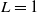 upper L equals 1