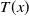upper T left parenthesis x right parenthesis