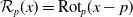 script upper R Subscript p Baseline left parenthesis x right parenthesis equals Rot Subscript p Baseline left parenthesis x minus p right parenthesis
